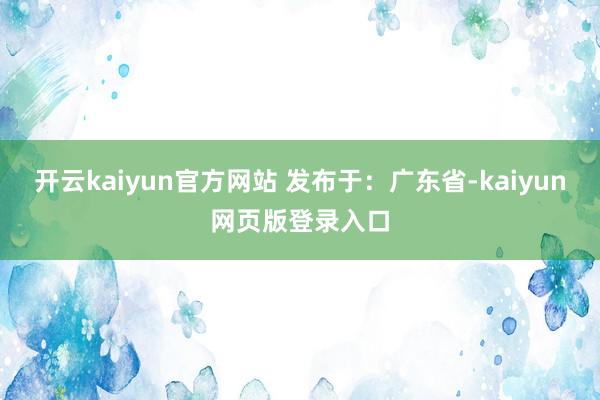 开云kaiyun官方网站 发布于：广东省-kaiyun网页版登录入口